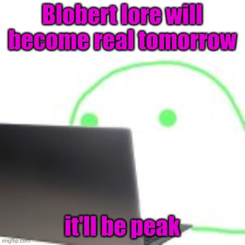 blobert computer | Blobert lore will become real tomorrow; it'll be peak | image tagged in blobert computer | made w/ Imgflip meme maker