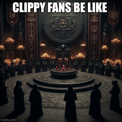 Satanic cult | CLIPPY FANS BE LIKE | image tagged in satanic cult,anti clippy | made w/ Imgflip meme maker