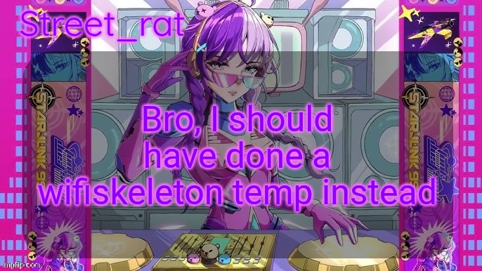Street rat's starjunk 95 temp | Bro, I should have done a wifiskeleton temp instead | image tagged in street rat's starjunk 95 temp | made w/ Imgflip meme maker