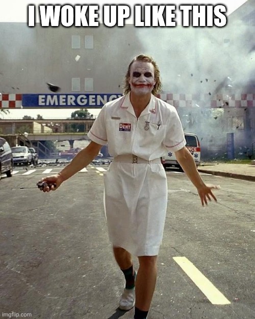 Woke Joker | I WOKE UP LIKE THIS | image tagged in joker nurse | made w/ Imgflip meme maker