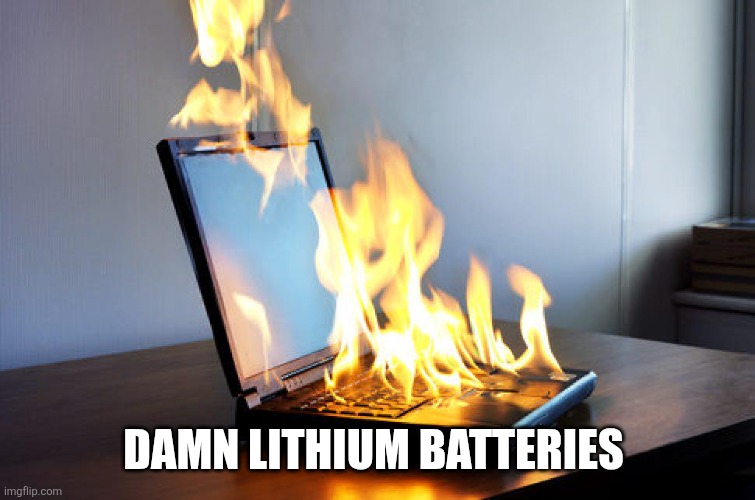 Burning laptop | DAMN LITHIUM BATTERIES | image tagged in burning laptop | made w/ Imgflip meme maker