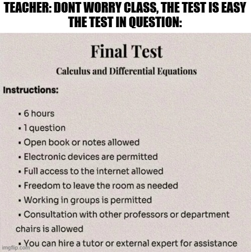 The only thing scarier than the calculus exam is the Engineering exam | TEACHER: DONT WORRY CLASS, THE TEST IS EASY
THE TEST IN QUESTION: | image tagged in exams,school,memes,funny memes,relatable,maths | made w/ Imgflip meme maker