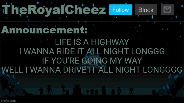 Cheez's Undertale Template | LIFE IS A HIGHWAY
I WANNA RIDE IT ALL NIGHT LONGGG
IF YOU'RE GOING MY WAY
WELL I WANNA DRIVE IT ALL NIGHT LONGGGG | image tagged in cheez's undertale template | made w/ Imgflip meme maker