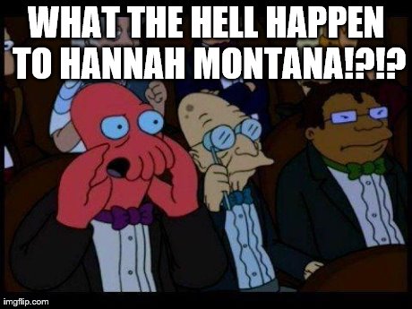 You Should Feel Bad Zoidberg Meme | WHAT THE HELL HAPPEN TO HANNAH MONTANA!?!? | image tagged in memes,you should feel bad zoidberg | made w/ Imgflip meme maker