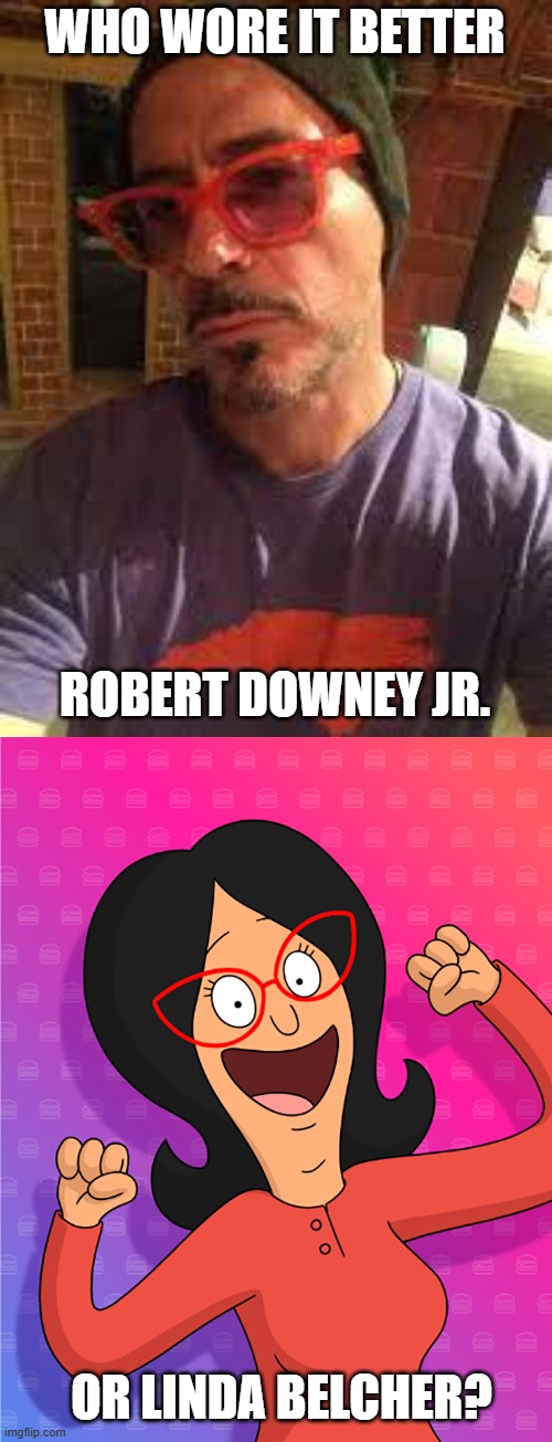 Who Wore It Better Wednesday #289 - Red glasses | WHO WORE IT BETTER; ROBERT DOWNEY JR. OR LINDA BELCHER? | image tagged in memes,who wore it better,robert downey jr,bob's burgers,celebrities,fox | made w/ Imgflip meme maker