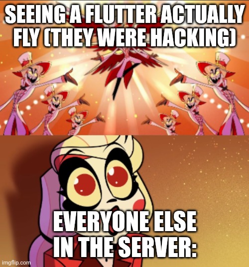 PURE ANGELIC POWER | SEEING A FLUTTER ACTUALLY FLY (THEY WERE HACKING); EVERYONE ELSE IN THE SERVER: | image tagged in pure angelic power | made w/ Imgflip meme maker