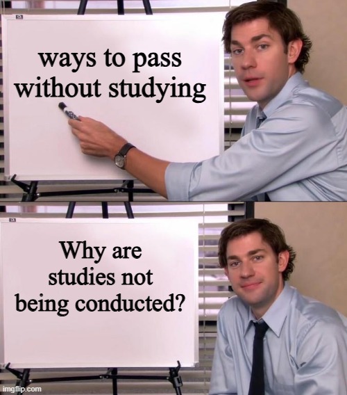Jim Halpert Explains | ways to pass without studying; Why are studies not being conducted? | image tagged in jim halpert explains | made w/ Imgflip meme maker