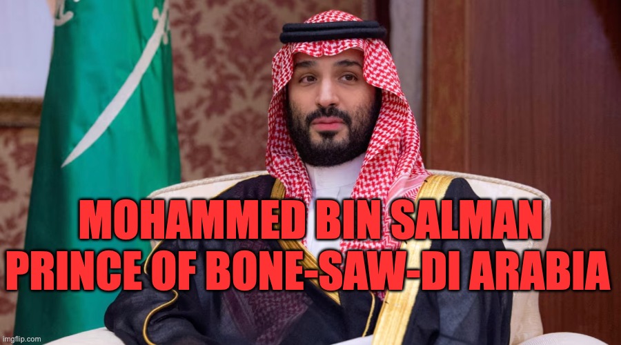 MOHAMMED BIN SALMAN PRINCE OF BONE-SAW-DI ARABIA | MOHAMMED BIN SALMAN; PRINCE OF BONE-SAW-DI ARABIA | image tagged in donald trump,mohammed bin salman | made w/ Imgflip meme maker