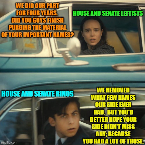 Some collusions take longer to complete than others. | WE DID OUR PART FOR FOUR YEARS.  DID YOU GUYS FINISH PURGING THE MATERIAL OF YOUR IMPORTANT NAMES? HOUSE AND SENATE LEFTISTS; WE REMOVED WHAT FEW NAMES OUR SIDE EVER HAD.  BUT YOU'D BETTER HOPE YOUR SIDE DIDN'T MISS ANY; BECAUSE YOU HAD A LOT OF THOSE. HOUSE AND SENATE RINOS | image tagged in umbrella academy meme | made w/ Imgflip meme maker