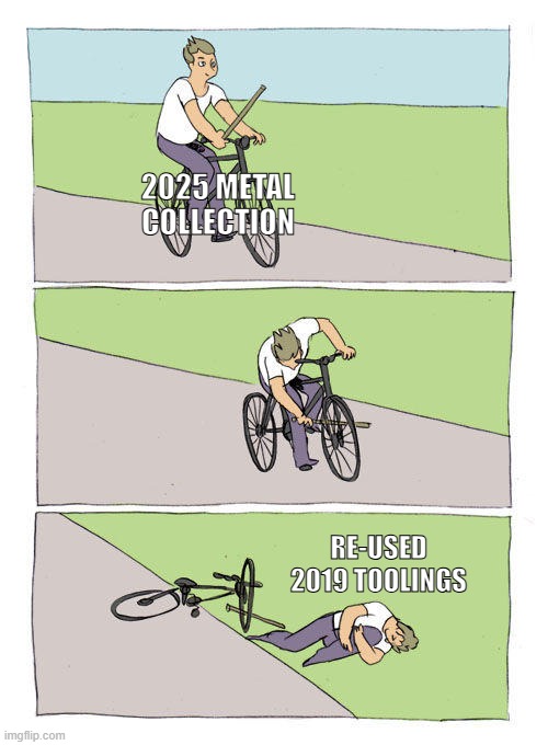 Bike Fall | 2025 METAL COLLECTION; RE-USED 2019 TOOLINGS | image tagged in memes,bike fall | made w/ Imgflip meme maker