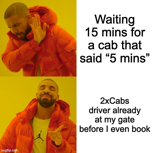 Drake Hotline Bling Meme | Waiting 15 mins for a cab that said “5 mins”; 2xCabs driver already at my gate before I even book | image tagged in memes,drake hotline bling | made w/ Imgflip meme maker