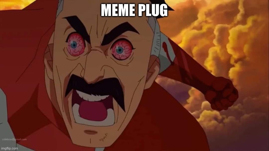 Also this is my face when ever toaa get's his last wife | MEME PLUG | image tagged in angry omni man | made w/ Imgflip meme maker