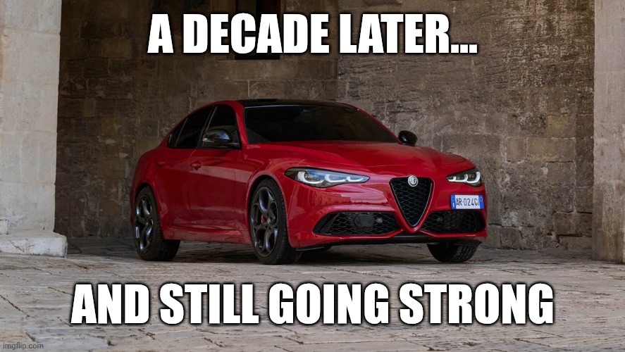Alfa Romeo Giulia be like | A DECADE LATER... AND STILL GOING STRONG | image tagged in cars,alfa romeo | made w/ Imgflip meme maker