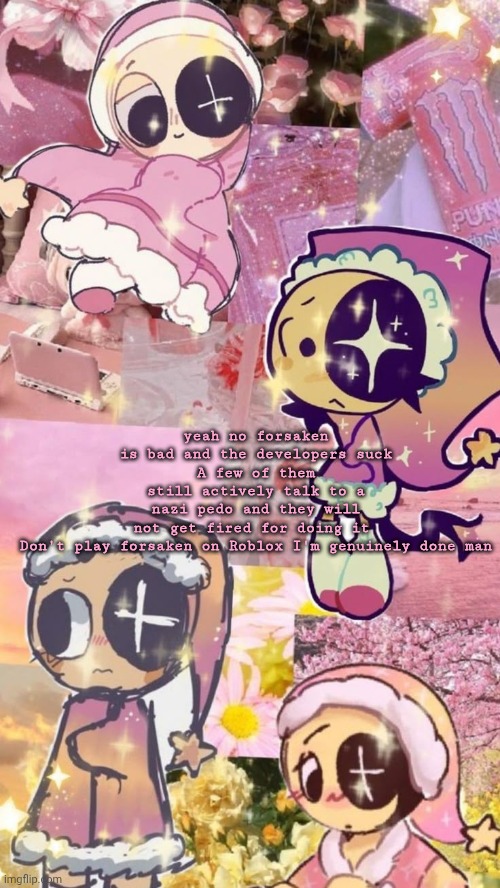 Forsaken is butt anyways | yeah no forsaken is bad and the developers suck
A few of them still actively talk to a nazi pedo and they will not get fired for doing it 

Don't play forsaken on Roblox I'm genuinely done man | image tagged in starry night | made w/ Imgflip meme maker