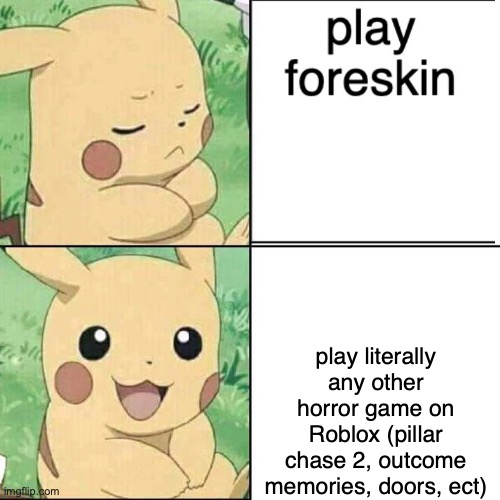 Pikachu Hotline Bling | play literally any other horror game on Roblox (pillar chase 2, outcome memories, doors, ect) | image tagged in pikachu hotline bling | made w/ Imgflip meme maker