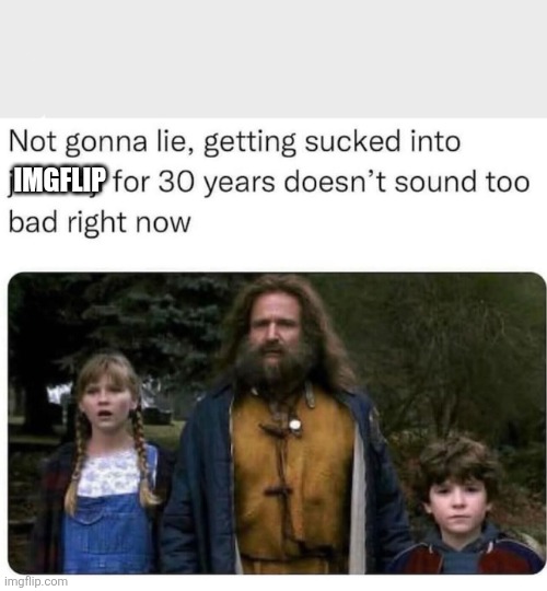 IMGFLIP | image tagged in jumanji | made w/ Imgflip meme maker