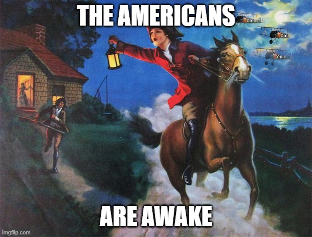 The British are coming | THE AMERICANS; ARE AWAKE | image tagged in the british are coming | made w/ Imgflip meme maker
