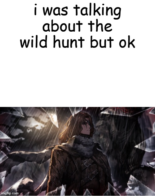i was talking about the wild hunt but ok | image tagged in wild hunt heathcliff | made w/ Imgflip meme maker