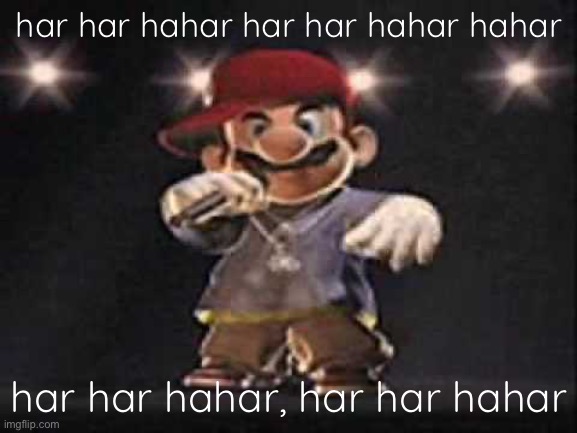 freddimus fazbearingtonius | har har hahar har har hahar hahar; har har hahar, har har hahar | image tagged in gangsta mario | made w/ Imgflip meme maker