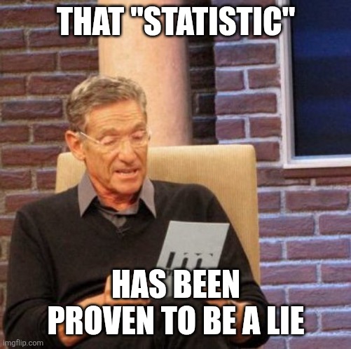 Maury Lie Detector Meme | THAT "STATISTIC" HAS BEEN PROVEN TO BE A LIE | image tagged in memes,maury lie detector | made w/ Imgflip meme maker