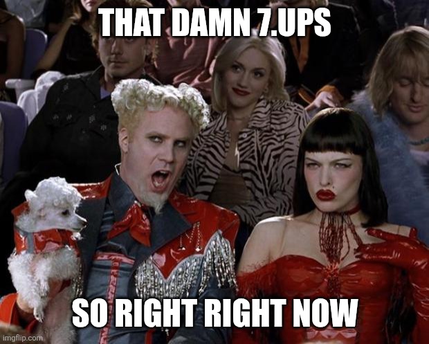 Mugatu So Hot Right Now Meme | THAT DAMN 7.UPS SO RIGHT RIGHT NOW | image tagged in memes,mugatu so hot right now | made w/ Imgflip meme maker