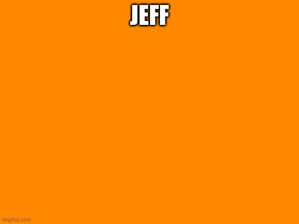 JEFF | made w/ Imgflip meme maker