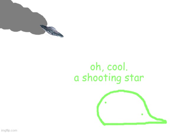 oh, cool. a shooting star | made w/ Imgflip meme maker