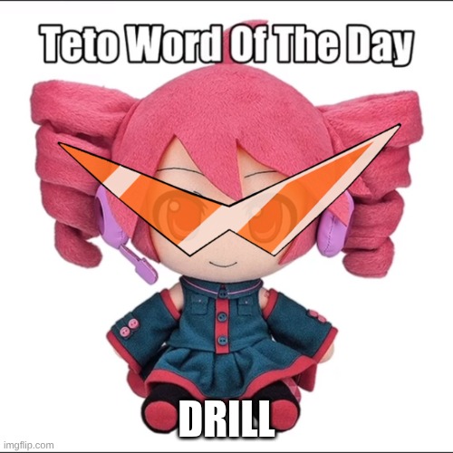 teto word of the day:drill | DRILL | image tagged in teto word | made w/ Imgflip meme maker