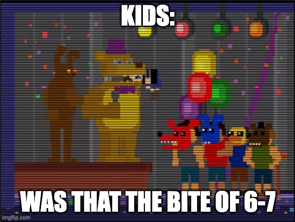 Bite of 83 | KIDS:; WAS THAT THE BITE OF 6-7 | image tagged in bite of 83 | made w/ Imgflip meme maker