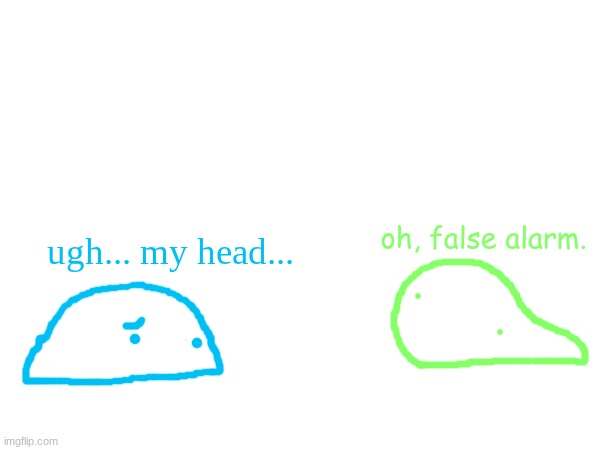 blobert lore is real | oh, false alarm. ugh... my head... | made w/ Imgflip meme maker