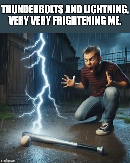 Thunderbolts and lightning, very very frightening me. | THUNDERBOLTS AND LIGHTNING, VERY VERY FRIGHTENING ME. | image tagged in lightning,scary | made w/ Imgflip meme maker