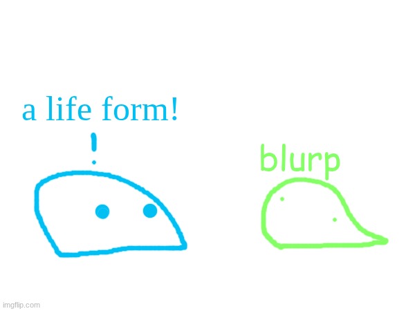 a life form! blurp | made w/ Imgflip meme maker