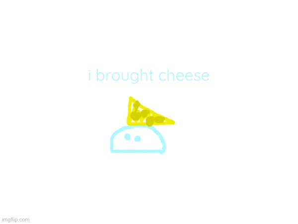 i brought cheese | made w/ Imgflip meme maker