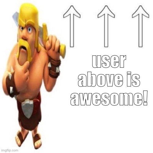 Clash of Clans Barbarian Pointing at the user above | user above is awesome! | image tagged in clash of clans barbarian pointing at the user above | made w/ Imgflip meme maker