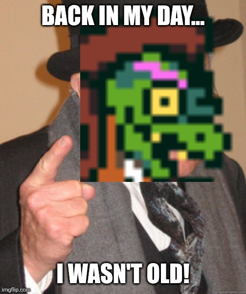I'm old! | BACK IN MY DAY... I WASN'T OLD! | image tagged in memes,back in my day,old,deltarune | made w/ Imgflip meme maker