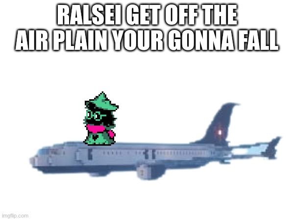 RALSEI GET OFF THE AIR PLAIN YOUR GONNA FALL | made w/ Imgflip meme maker