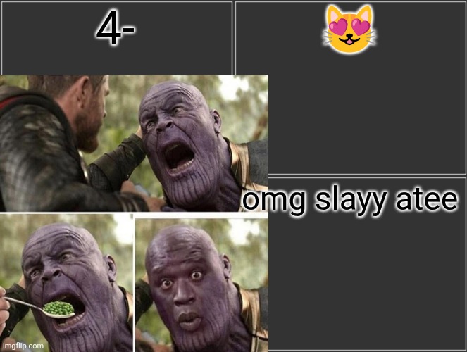 Blank Comic Panel 2x2 | 4-; 😻; omg slayy atee | image tagged in memes,blank comic panel 2x2 | made w/ Imgflip meme maker