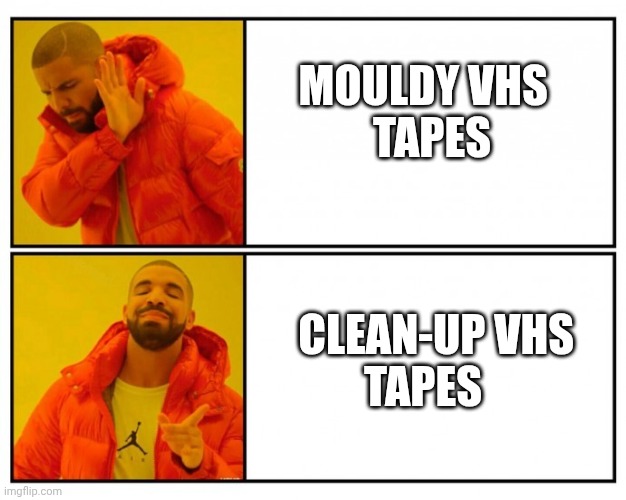 Mouldy VHS tape | MOULDY VHS
                           TAPES; CLEAN-UP VHS 
                           TAPES | image tagged in bad idea / good idea | made w/ Imgflip meme maker