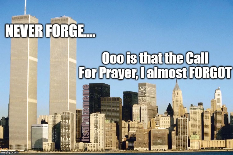 NEVER...umm...ahhh | NEVER FORGE.... Ooo is that the Call For Prayer, I almost FORGOT; ItsaPokememe | image tagged in twin towers | made w/ Imgflip meme maker