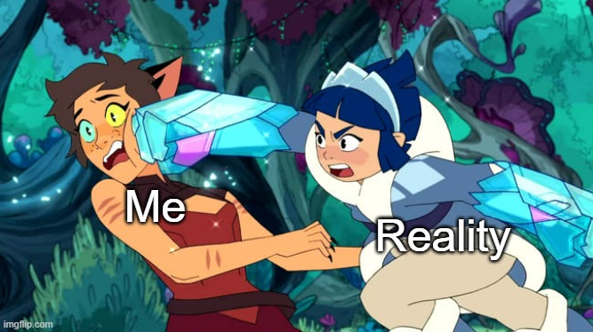 Catra vibe check | Me; Reality | image tagged in catra vibe check | made w/ Imgflip meme maker