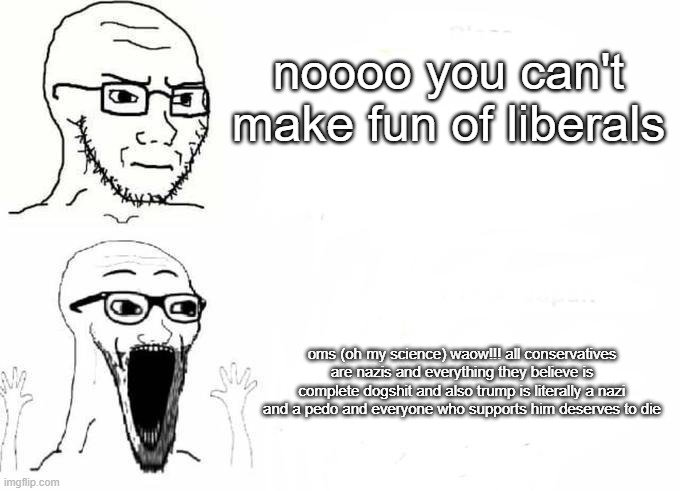 Place Vs. Place Japan blank soyjack | noooo you can't make fun of liberals oms (oh my science) waow!!! all conservatives are nazis and everything they believe is complete dogshit | image tagged in place vs place japan blank soyjack | made w/ Imgflip meme maker