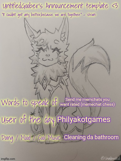 UntitledGoober has something to say!!!!!! (Ty shadowskull!) | Send me memchats you want rated (memechat chess); Philyakotgames; Cleaning da bathroom | image tagged in untitledgoober has something to say ty shadowskull | made w/ Imgflip meme maker