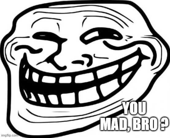 Troll Face Meme | YOU MAD, BRO ? | image tagged in memes,troll face | made w/ Imgflip meme maker