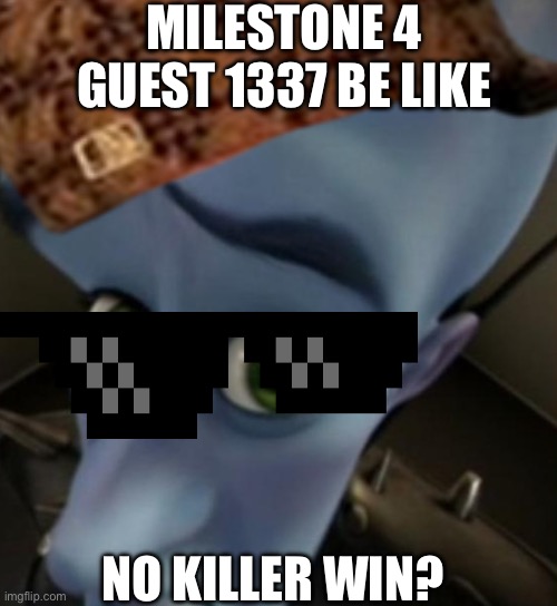 Your cooked if you see one of these monsters | MILESTONE 4 GUEST 1337 BE LIKE; NO KILLER WIN? | image tagged in megamind no bitches | made w/ Imgflip meme maker
