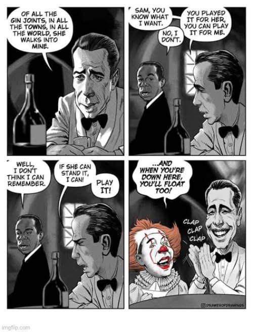 Play “IT” again, Sam… | image tagged in comics,drawer of drawings,casablanca,play it again sam,it | made w/ Imgflip meme maker