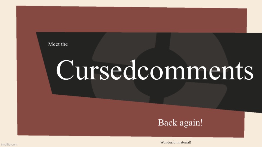 Meet the <Blank> | Meet the Cursedcomments Back again! Wonderful material! | image tagged in meet the blank | made w/ Imgflip meme maker