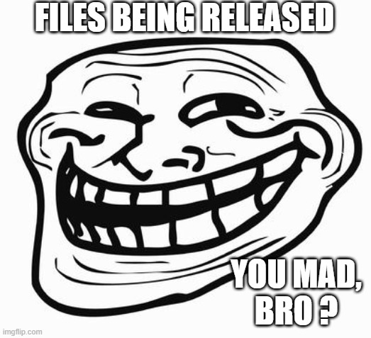 Trollface | FILES BEING RELEASED YOU MAD,
BRO ? | image tagged in trollface | made w/ Imgflip meme maker