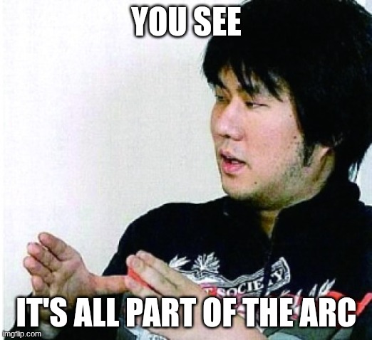 Eiichiro Oda Said | YOU SEE IT'S ALL PART OF THE ARC | image tagged in eiichiro oda said | made w/ Imgflip meme maker