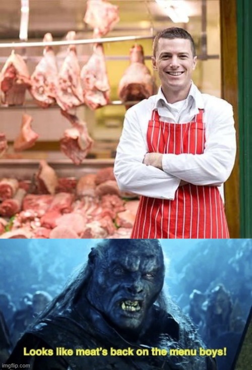 Uruk-hai find out where to get meat. | image tagged in butcher,looks like meat s back on the menu boys,funny | made w/ Imgflip meme maker
