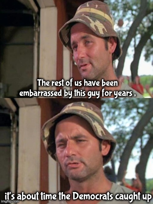 Carl tells a joke | The rest of us have been embarrassed by this guy for years , it's about time the Democrats caught up | image tagged in carl tells a joke | made w/ Imgflip meme maker